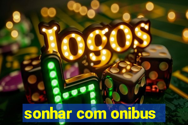 sonhar com onibus